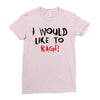 I Would  Like To Rage Ladies Fitted T-Shirt
