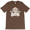 Careful I Already Kicked Cancer Ass T-Shirt