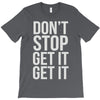don't stop get it get it T-Shirt