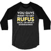 You Guys Want To Get Rufus Back or What Sametimeless 3/4 Sleeve Shirt