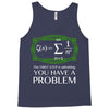 you have a problem Tank Top
