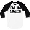 i'm in shape round is a shape 3/4 Sleeve Shirt