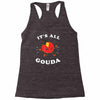 it's all gouda Racerback Tank