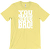 need jesus bro T-Shirt