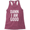 Damn I Am Good Racerback Tank