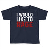I WOULD LIKE TO RAGE Toddler T-shirt
