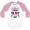 All Women Created Equal But The Best Born In July 3/4 Sleeve Shirt