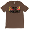 pizza is my valentine 4 T-Shirt