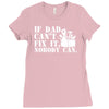 if dad can't fix it nobody can Ladies Fitted T-Shirt