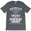 do not dwell in the past do not dream of the future concentrate the mi T-Shirt