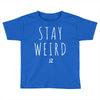 Juanpa Zurita Stay Weird Toddler T-shirt