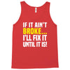 if it ain't broke i'll fix it Tank Top