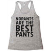 no pants are the best pants Racerback Tank