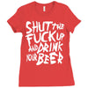 shut the fuck up and drink your beer Ladies Fitted T-Shirt