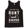 i have two titles aunt and dogmom and i rock them both Tank Top