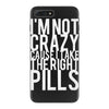 i'm not crazy cause i take the right pills iPhone 7 Plus Case