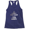 i can't keep calm because i have anxiety Racerback Tank