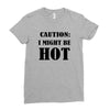 caution i might be hot Ladies Fitted T-Shirt