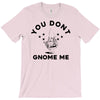 you don't gnome me T-Shirt