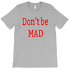 don't be mad T-Shirt