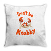 don't be krabby Throw Pillow