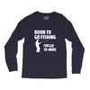 born to go fishing forced to work mens funny Long Sleeve Shirts