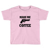 make me coffee Toddler T-shirt