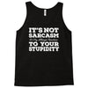 it's not sarcasm...to your stupidity Tank Top