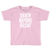 death before decaf Toddler T-shirt