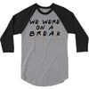 we were on a break 3/4 Sleeve Shirt