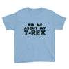 ask me about my t rex Youth Tee