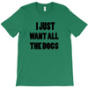 i just want all the dogs T-Shirt