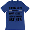 back off i have a crazy mommy and i'm not afraid to user her T-Shirt