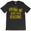 drunk me had their reasons T-Shirt