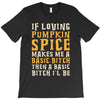 if loving pumpkin spice makes me a basic bitch T-Shirt
