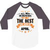 All Men Created Equal But The Best Born In April 3/4 Sleeve Shirt