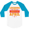 Legends Are Born In April 3/4 Sleeve Shirt