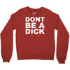 dont be a dick Crewneck Sweatshirt