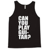 can you play guitar can you fuck Tank Top