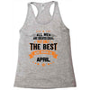 All Men Created Equal But The Best Born In April Racerback Tank