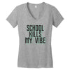 school kills my vibe Women's V-Neck T-Shirt