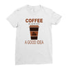 coffee is always a good idea Ladies Fitted T-Shirt