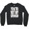 you're not my supervisor Crewneck Sweatshirt