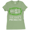 you have a problem Ladies Fitted T-Shirt