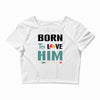Born To Love Him (Born To Love Her &ndash; Born To Love Him Couples Design Crop Top