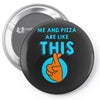 me and pizza are like this Pin-back button