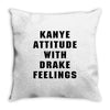 Kanye Attitude With Drake Feelings Throw Pillow