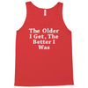 the older i get the better Tank Top