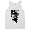 it's only illegal if you get caught Tank Top