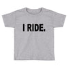 i ride Toddler T-shirt